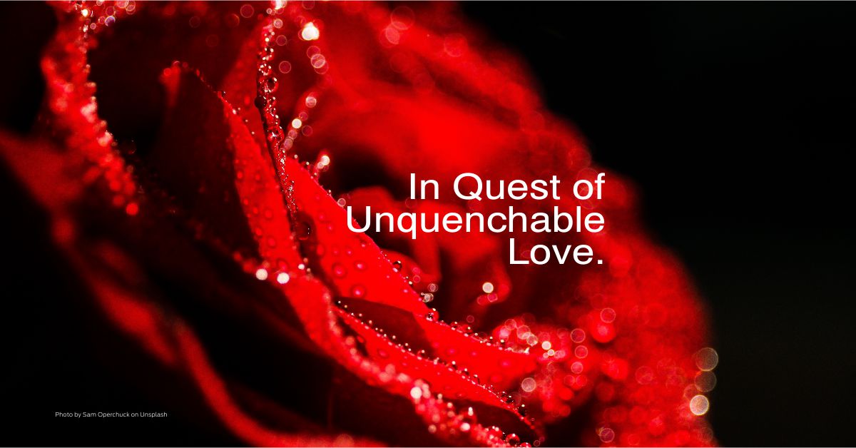 In Quest of Unquenchable Love.