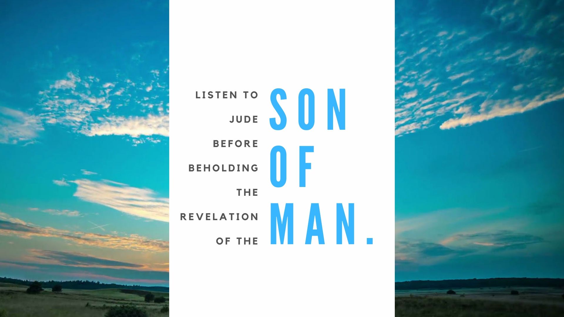 Listen to Jude Before Beholding the Revelation of the SON OF MAN.